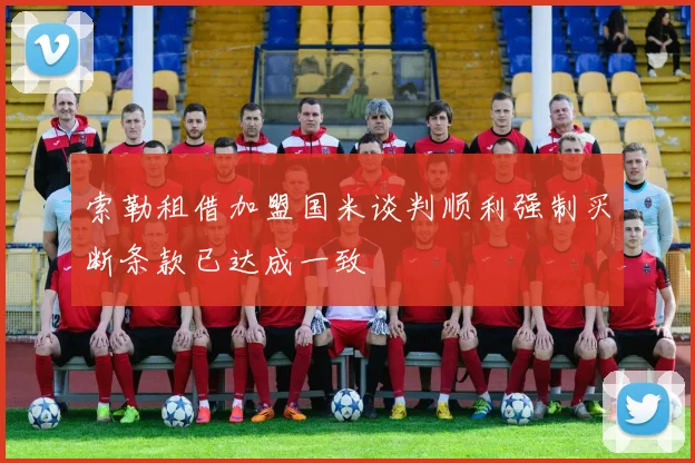 索勒租借加盟国米谈判顺利强制买断条款已达成一致