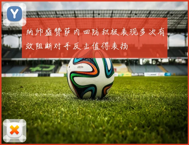 纳帅盛赞萨内回防积极表现多次有效阻断对手反击值得表扬